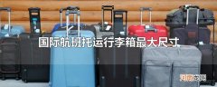 国际航班托运行李箱最大尺寸优质