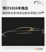 预计2026年推出 路特斯纯电动跑车草图公布优质