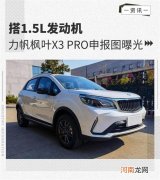 搭1.5L发动机 力帆枫叶X3 PRO申报图曝光优质