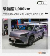 埃安AION LX Plus将于1月6日上市优质