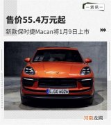 售价55.4万元起 新保时捷Macan将1月9日上市优质