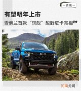 雪佛兰首款“旗舰”越野皮卡亮相 明年上市