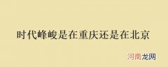 时代峰峻是在重庆还是在北京优质
