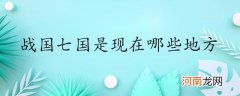 战国七国是现在哪些地方优质