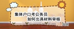 集体户口考公务员如何出具材料审核优质