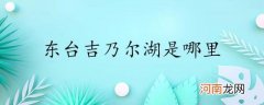 东台吉乃尔湖是哪里优质