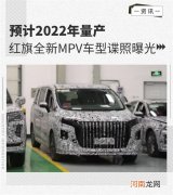 预计2022年量产 红旗首款MPV车型谍照曝光