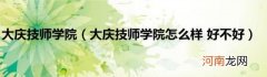 大庆技师学院怎么样好不好 大庆技师学院