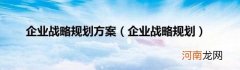 企业战略规划 企业战略规划方案