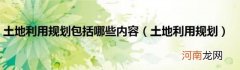 土地利用规划 土地利用规划包括哪些内容