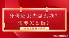 身份证丢失后如何补办 身份证丢了怎么办