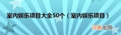 室内娱乐项目 室内娱乐项目大全50个