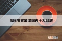 高压喷雾加湿国内十大品牌排名 高压喷雾加湿国内十大品牌