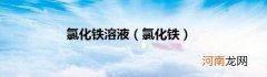 氯化铁 氯化铁溶液
