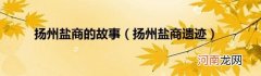 扬州盐商遗迹 扬州盐商的故事