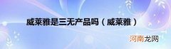 威莱雅 威莱雅是三无产品吗