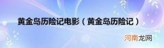 黄金岛历险记 黄金岛历险记电影