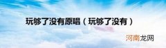 玩够了没有 玩够了没有原唱