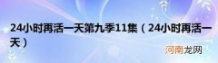 24小时再活一天 24小时再活一天第九季11集
