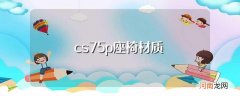 了解一下 cs75p座椅材质