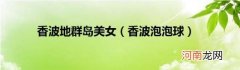 香波泡泡球 香波地群岛美女