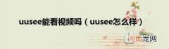 uusee怎么样 uusee能看视频吗
