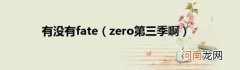 zero第三季啊 有没有fate