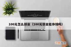 100元创业能挣钱吗 100元怎么创业