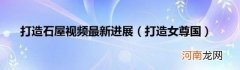 打造女尊国 打造石屋视频最新进展