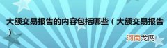 大额交易报告 大额交易报告的内容包括哪些
