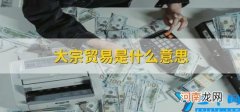 大宗贸易是什么意思 大宗商品贸易是指哪些