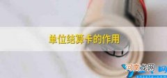 单位结算卡的作用 单位结算卡的作用有何特殊