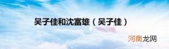 吴子佳 吴子佳和沈富雄