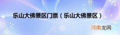 乐山大佛景区 乐山大佛景区门票
