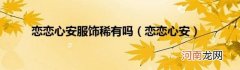 恋恋心安 恋恋心安服饰稀有吗