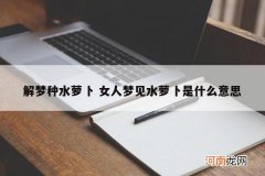 解梦种水萝卜 女人梦见水萝卜是什么意思