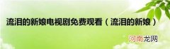 流泪的新娘 流泪的新娘电视剧免费观看