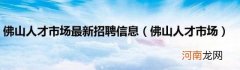 佛山人才市场 佛山人才市场最新招聘信息