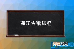 浙江古镇排名,浙江古镇排行榜？