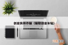 骗取创业补贴 创业扶持诈骗