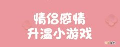 什么游戏适合情侣玩的小游戏 适合情侣玩的小游戏