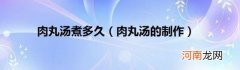 肉丸汤的制作 肉丸汤煮多久