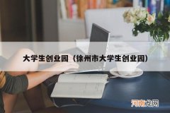 徐州市大学生创业园 大学生创业园