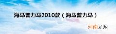 海马普力马 海马普力马2010款