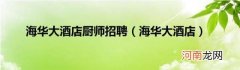 海华大酒店 海华大酒店厨师招聘