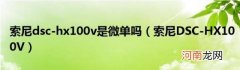索尼DSC-HX100V 索尼dsc-hx100v是微单吗