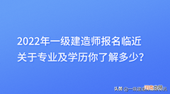 一建报考条件及专业要求最新 一建报考条件及专业要求2022