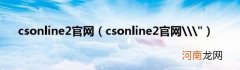 csonline2官网\\" csonline2官网
