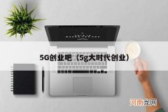 5g大时代创业 5G创业吧