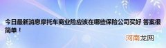 今日最新消息摩托车商业险应该在哪些保险公司买好答案很简单！